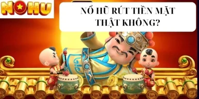 Game Nổ Hũ Rút Tiền Mặt Thật Không? Cách Rút Tiền An Toàn