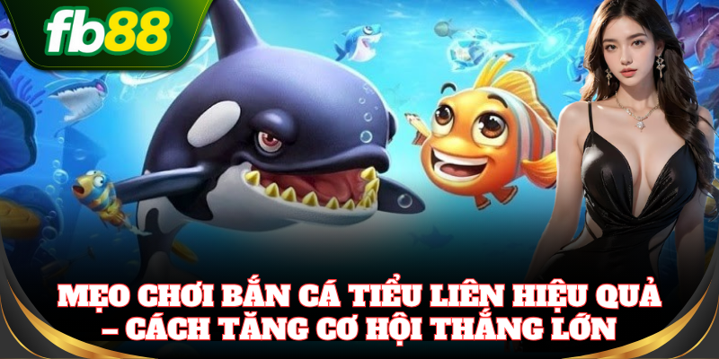 Bắn Cá Tiểu Liên – Săn Thưởng Siêu Tốc, Thắng Lớn Mỗi Ngày 3 Mẹo bắn chính xác giúp tăng tỷ lệ hạ cá khủng