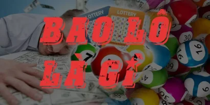 Bao Lô Là Gì? Bí Kíp Đánh Lô Bất Bại Từ Cao Thủ NOHU 9 Bao Lô Là Gì? Bí Kíp Đánh Lô Bất Bại Từ Cao Thủ NOHU
