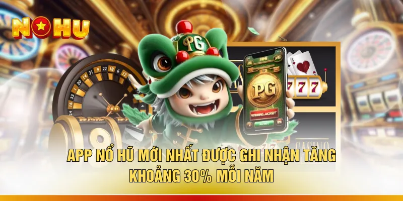 App Nổ Hũ Mới Nhất - Top 9 Ứng Dụng "Quay Nhẹ Tay Trúng Đậm" 1 App nổ hũ mới nhất được ghi nhận tăng khoảng 30% mỗi năm