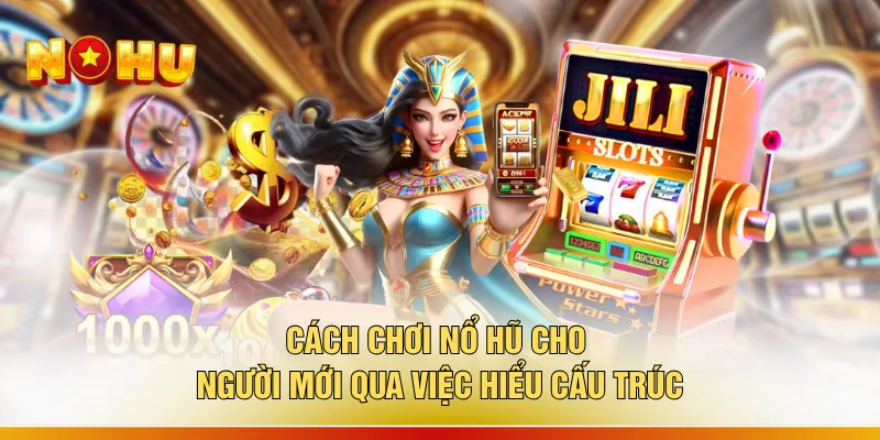 Cách Chơi Nổ Hũ Cho Người Mới - 9 Mẹo “Quay Tay Hốt Jackpot” 1 Cách chơi nổ hũ cho người mới qua việc hiểu cấu trúc