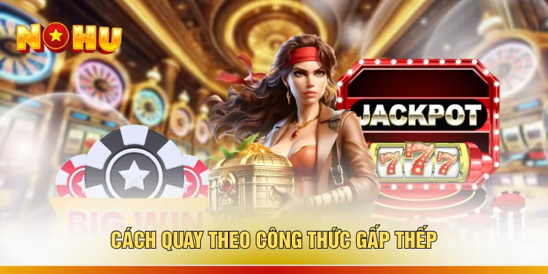 Kinh Nghiệm Chơi Nổ Hũ - 3 Cách Chốt Jackpot Đỉnh Cao 3 Cách quay theo công thức gấp thếp