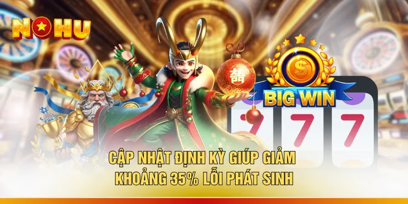 App Nổ Hũ Mới Nhất - Top 9 Ứng Dụng "Quay Nhẹ Tay Trúng Đậm" 3 Cập nhật định kỳ giúp giảm khoảng 35% lỗi phát sinh
