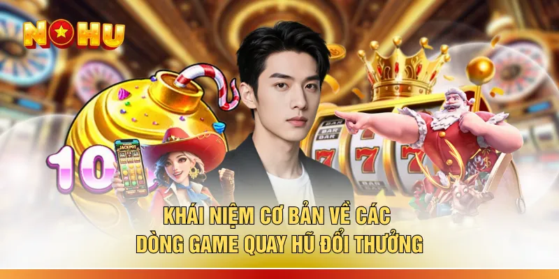 Khái niệm cơ bản về các dòng game quay hũ đổi thưởng