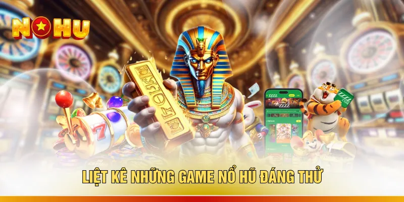 Liệt kê những game nổ hũ đáng thử
