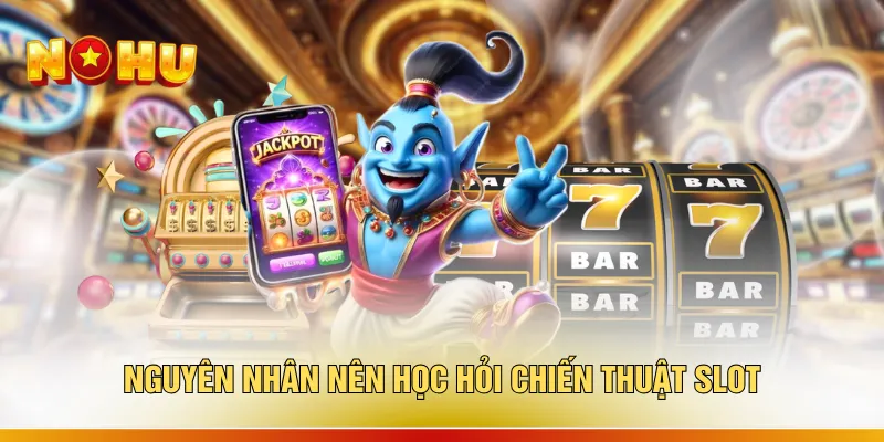 Kinh Nghiệm Chơi Nổ Hũ - 3 Cách Chốt Jackpot Đỉnh Cao 2 Nguyên nhân nên học hỏi chiến thuật slot