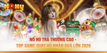 Nổ Hũ Trả Thưởng Cao - Top Game Quay Hũ Nhận Quà Lớn 2026