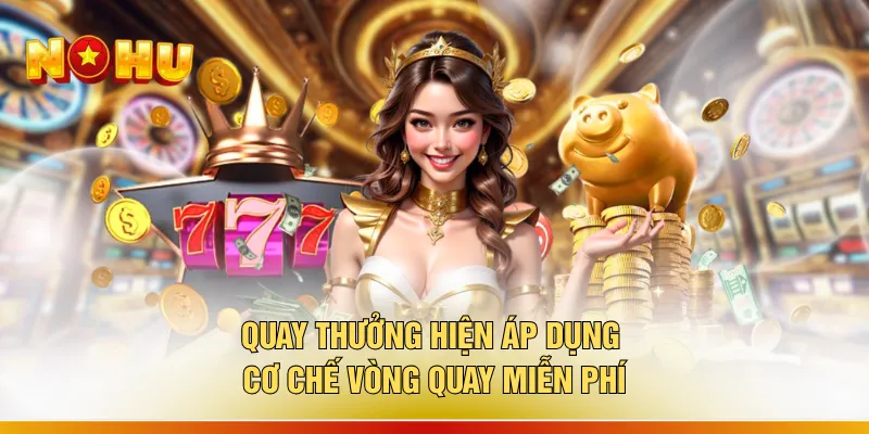 Cách Chơi Nổ Hũ Cho Người Mới - 9 Mẹo “Quay Tay Hốt Jackpot” 2 Quay thưởng hiện áp dụng cơ chế vòng quay miễn phí