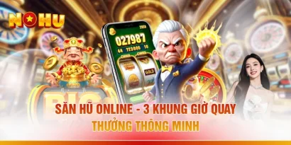Săn Hũ Online - 3 Khung Giờ Quay Thưởng Thông Minh