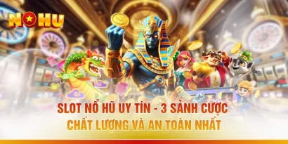 Slot Nổ Hũ Uy Tín - 3 Sảnh Cược Chất Lượng Và An Toàn Nhất