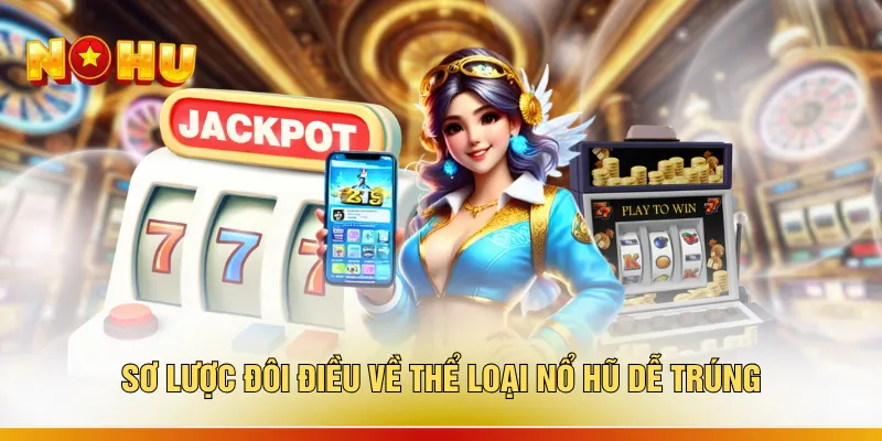 Sơ lược đôi điều về thể loại nổ hũ dễ trúng