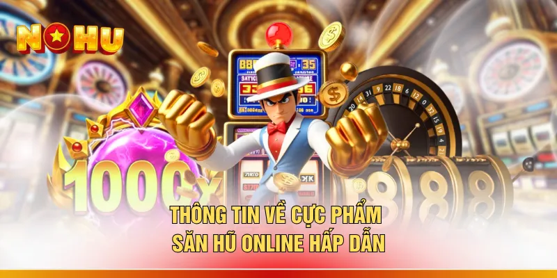 Săn Hũ Online - 3 Khung Giờ Quay Thưởng Thông Minh 1 Thông tin về cực phẩm săn hũ online hấp dẫn