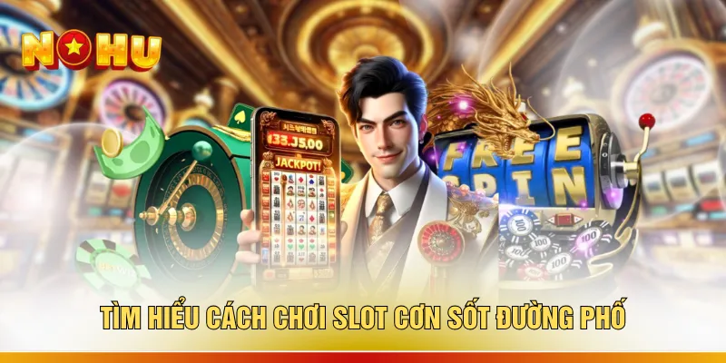 Tìm hiểu cách chơi slot cơn sốt đường phố