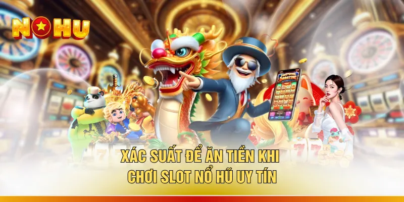 Xác suất để ăn tiền khi chơi slot nổ hũ uy tín