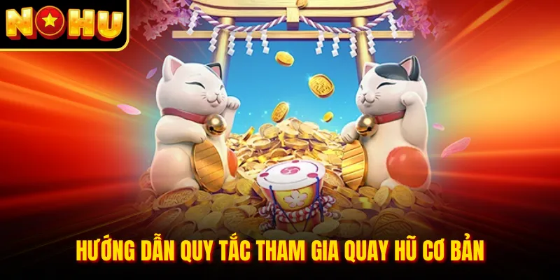 Hướng dẫn quy tắc tham gia quay hũ cơ bản