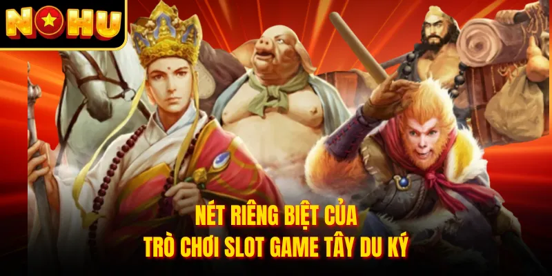 Nét riêng biệt của trò chơi slot game Tây Du Ký