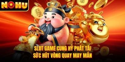 Slot Game Cung Hỷ Phát Tài - Sức Hút Vòng Quay May Mắn