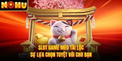 Slot Game Mèo Tài Lộc - Sự Lựa Chọn Tuyệt Vời Cho Bạn