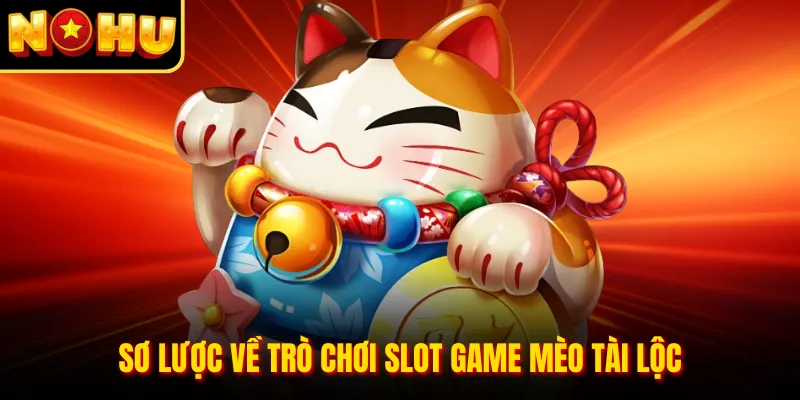 Sơ lược về trò chơi slot game Mèo Tài Lộc