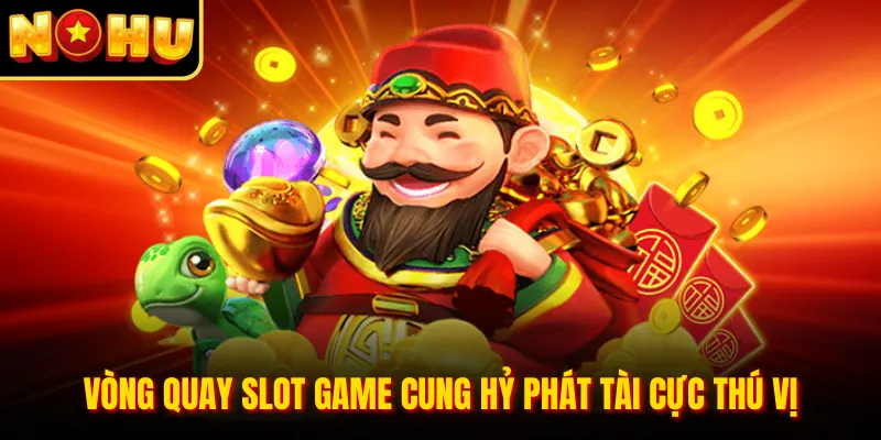 Slot Game Cung Hỷ Phát Tài - Sức Hút Vòng Quay May Mắn 1 Vòng quay slot game Cung Hỷ Phát Tài cực thú vị