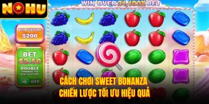 Cách Chơi Sweet Bonanza - Chiến Lược Tối Ưu Hiệu Quả