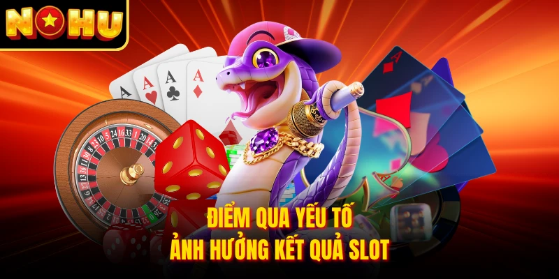 Điểm qua yếu tố ảnh hưởng kết quả slot