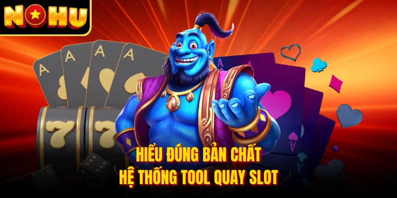 Hiểu đúng bản chất hệ thống tool quay slot
