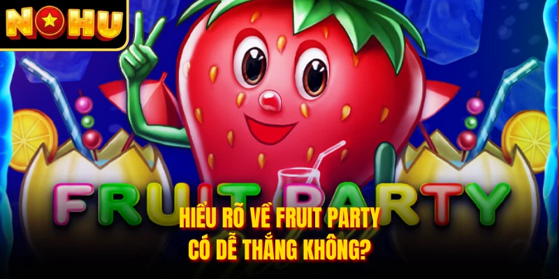 Fruit Party Có Dễ Thắng Không? Giải Mã Cơ Chế Cơ Hội Nổ Hũ 1 Hiểu rõ về Fruit Party có dễ thắng không?