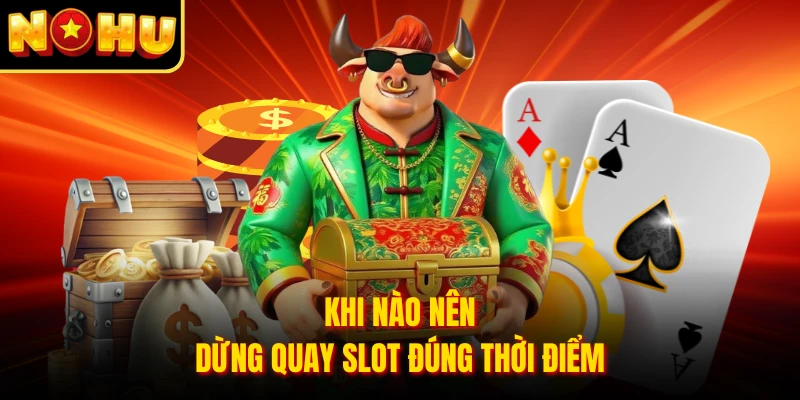 Khi nào nên dừng quay slot đúng thời điểm
