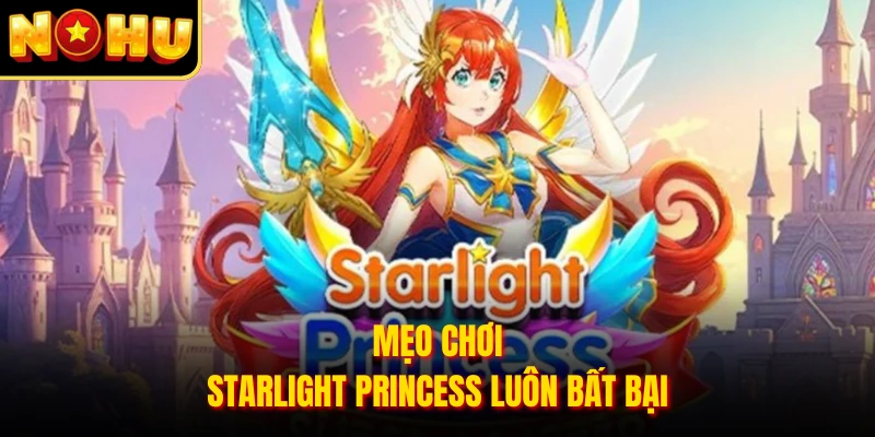 Mẹo chơi Starlight Princess luôn bất bại 
