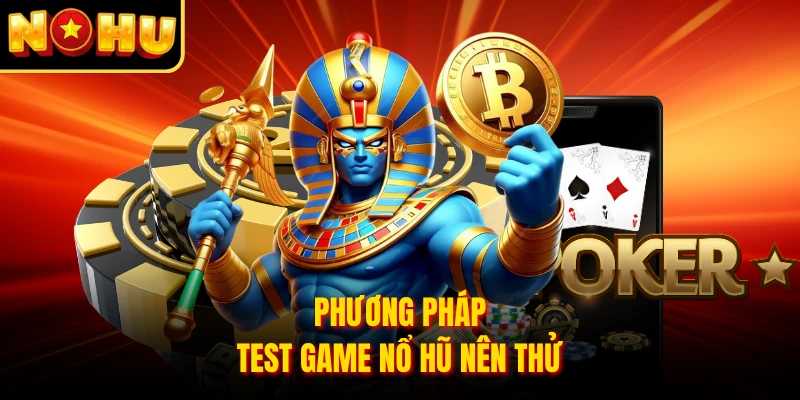 Phương pháp test game nổ hũ nên thử