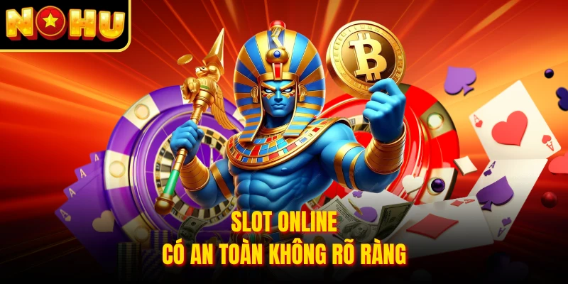 Slot online có an toàn không rõ ràng