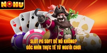 Slot PG Soft Dễ Nổ Không? Góc Nhìn Thực Tế Từ Người Chơi