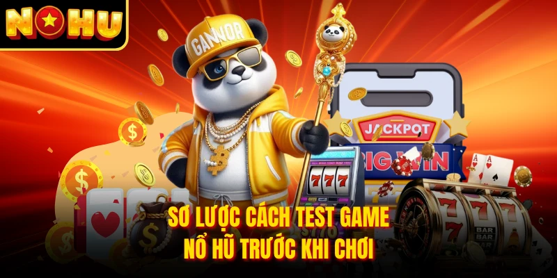Sơ lược cách test game nổ hũ trước khi chơi