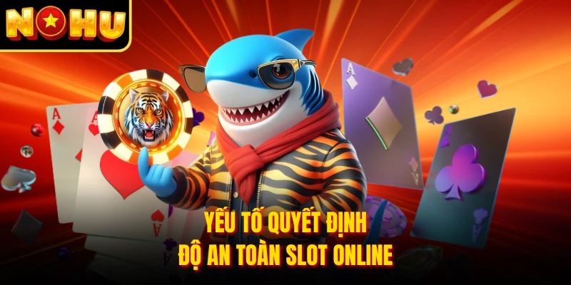 Yếu tố quyết định độ an toàn slot online