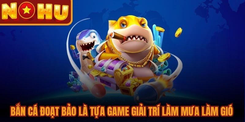 Bắn Cá Đoạt Bảo - Game Săn Thưởng Độc Nhất Hiện Nay 1 Bắn cá Đoạt Bảo là tựa game giải trí làm mưa làm gió hiện nay