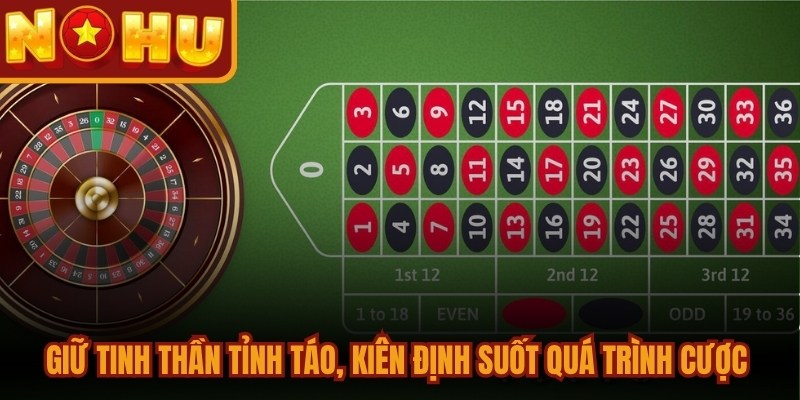 Giữ vững tinh thần tỉnh táo, kiên định suốt quá trình cược Roulette