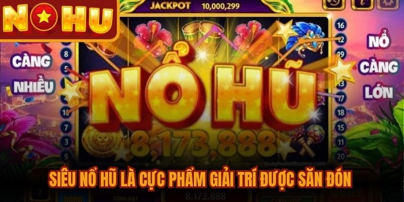 Siêu Nổ Hũ - Quay May Mắn Hàng Ngày, Trúng Jackpot Lớn 1 Siêu nổ hũ là cực phẩm giải trí được săn đón cuồng nhiệt nhất