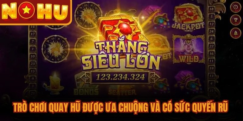 Siêu Nổ Hũ - Quay May Mắn Hàng Ngày, Trúng Jackpot Lớn 3 Trò chơi quay hũ được ưa chuộng và có sức quyến rũ khó chối từ