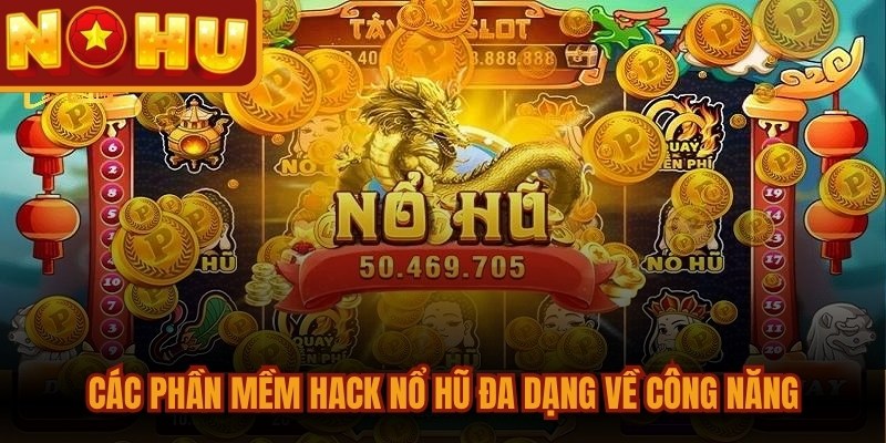 Các phần mềm hack nổ hũ được nhấn mạnh đa dạng về công năng