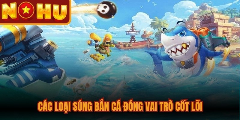 Các Loại Súng Bắn Cá - Đánh Giá Sức Mạnh Toàn Diện 1 Các loại súng bắn cá đóng vai trò cốt lõi, ảnh hưởng đến kết quả