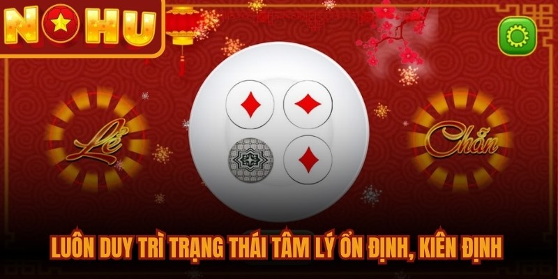 Cách Nghe Tiếng Xóc Đĩa Chuẩn Xác, Ăn Tiền Chớp Nhoáng 3 Luôn duy trì trạng thái tâm lý ổn định, kiên định trong từng ván