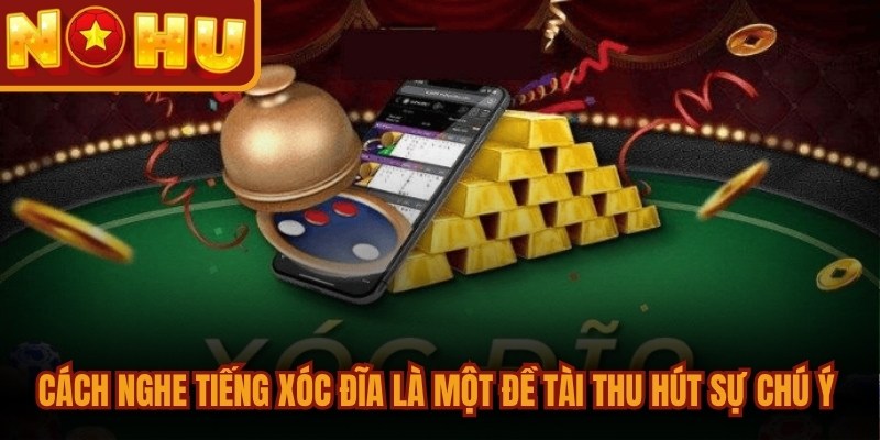 Cách Nghe Tiếng Xóc Đĩa Chuẩn Xác, Ăn Tiền Chớp Nhoáng 1 Cách nghe tiếng Xóc Đĩa là một đề tài thu hút sự chú ý của bet thủ