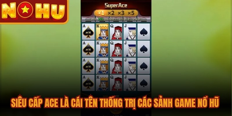 Siêu Cấp ACE - Huyền Thoại Nổ Hũ Đứng Top 1 Hiện Nay 1 Siêu cấp ACE là cái tên thống trị các sảnh game nổ hũ hiện nay