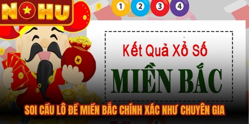 Soi Cầu Lô Đề Miền Bắc Chính Xác, Chạm Đến Giải Lớn 1 Soi cầu lô đề miền Bắc chính xác như chuyên gia, tối ưu giải độc đắc