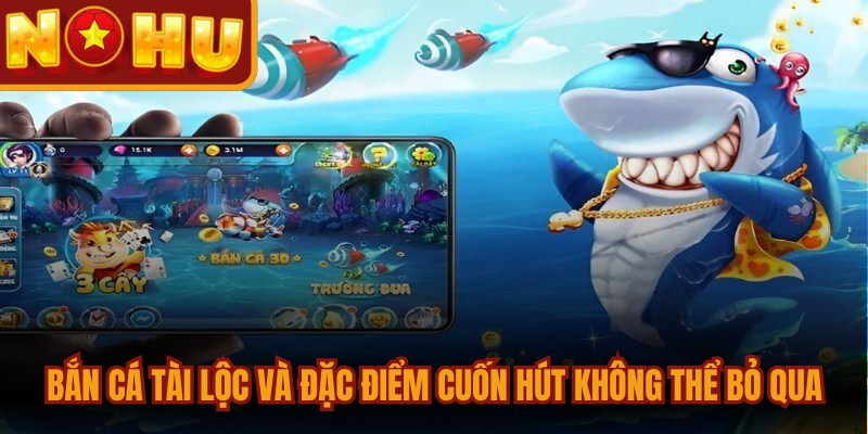 Bắn Cá Tài Lộc - Game Săn Thưởng Đỉnh Cao Năm 2026 1 Bắn cá tài lộc và những đặc điểm cuốn hút không thể bỏ qua