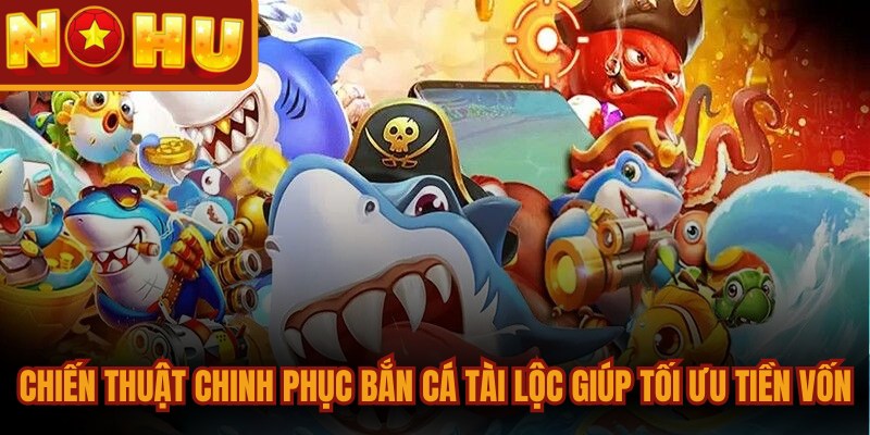 Bắn Cá Tài Lộc - Game Săn Thưởng Đỉnh Cao Năm 2026 2 Chiến thuật chinh phục bắn cá tài lộc giúp tối ưu tiền vốn