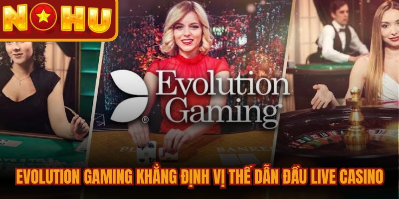 Evolution Gaming - Đế Chế Live Casino Đỉnh Cao Thế Giới 1 Evolution Gaming khẳng định vị thế dẫn đầu trong mảng live casino