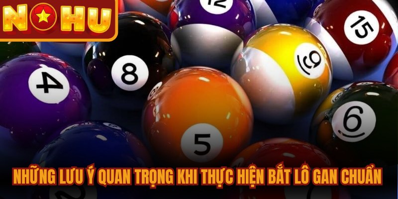 Những lưu ý quan trọng khi thực hiện bắt lô gan chuẩn cho đề thủ