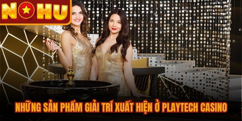 Playtech Casino – Sảnh Cược Đẳng Cấp Đáng Trải Nghiệm 2026 2 Những sản phẩm giải trí đỉnh cao xuất hiện ở Playtech Casino